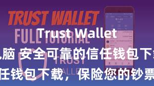 Trust Wallet怎么下载到电脑 安全可靠的信任钱包下载，保险您的钞票安全