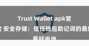 Trust Wallet apk官方下载 安全存储：信任钱包助记词的最好步地